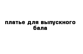 платье для выпускного бала 